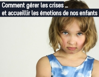 Comment gérer les crises … et accueillir les émotions de nos enfants
