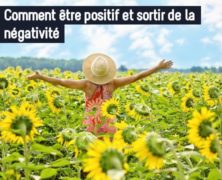 Comment être positif et sortir de la négativité ?