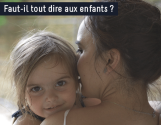 Faut-il tout dire aux enfants ?