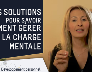 Mes solutions pour savoir comment gérer la charge mentale