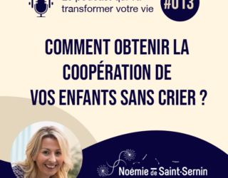 Comment obtenir la coopération de vos enfants sans crier ? [Episode 013]