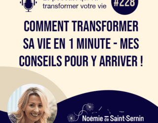 Comment transformer sa vie en 1 minute ? Mes conseils pour y arriver ! [Episode 228]