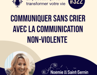 Communiquer sans crier avec la communication non-violente. [Episode 322]