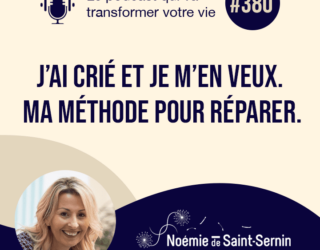 J’ai crié et je m’en veux. Ma méthode pour réparer. [Episode 380]