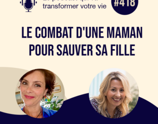 Le combat d’une maman pour sauver sa fille – Stéphanie les Solières et Noémie de Saint-Sernin [Episode 418]