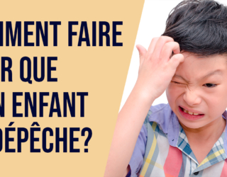 Comment faire pour que mon enfant se dépêche