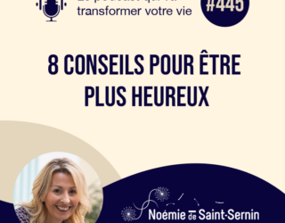 8 conseils pour être plus heureux [Episode 445]