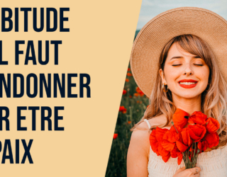 L’habitude qu’il faut abandonner pour être en paix